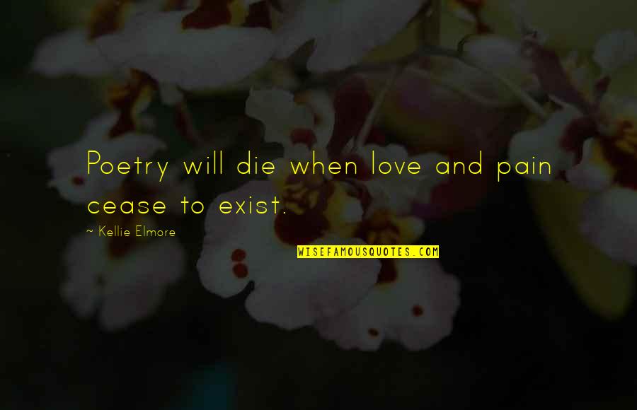 They Only Love You When You Die Quotes By Kellie Elmore: Poetry will die when love and pain cease They Only Love You When You Die Quotes By Kellie Elmore: Poetry will die when love and pain cease
