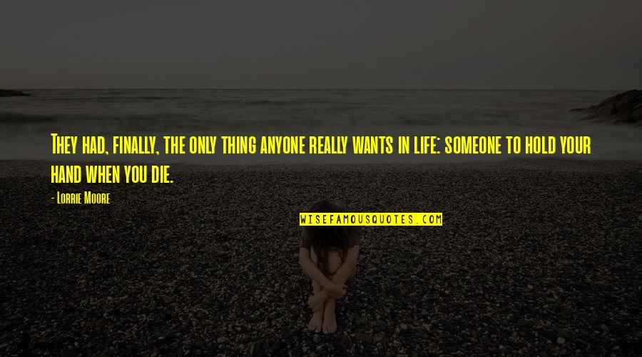 They Only Love You When You Die Quotes By Lorrie Moore: They had, finally, the only thing anyone really They Only Love You When You Die Quotes By Lorrie Moore: They had, finally, the only thing anyone really