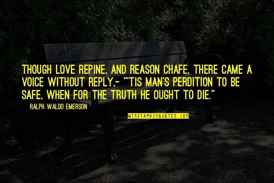 They Only Love You When You Die Quotes By Ralph Waldo Emerson: Though love repine, and reason chafe, There came They Only Love You When You Die Quotes By Ralph Waldo Emerson: Though love repine, and reason chafe, There came