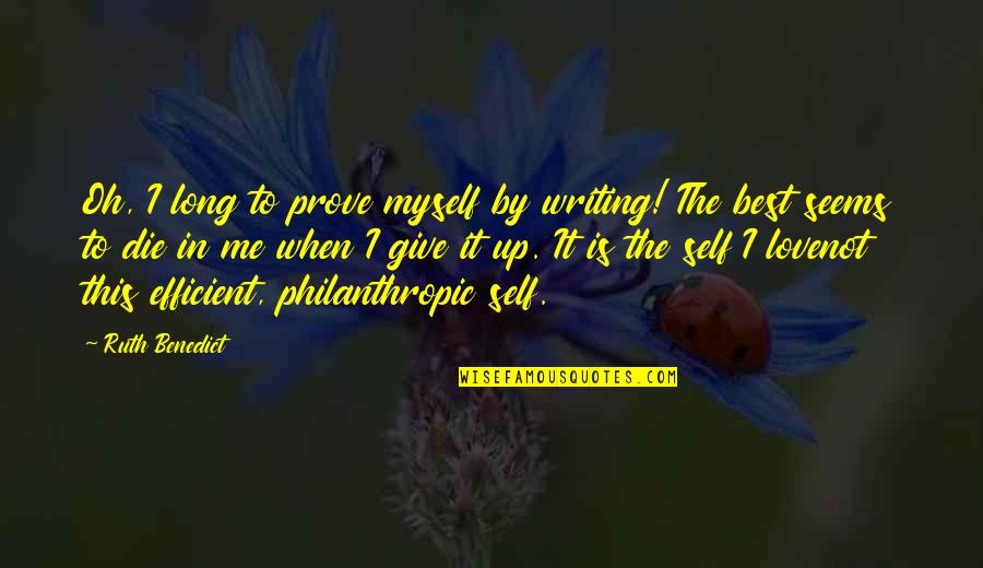 They Only Love You When You Die Quotes By Ruth Benedict: Oh, I long to prove myself by writing! They Only Love You When You Die Quotes By Ruth Benedict: Oh, I long to prove myself by writing!
