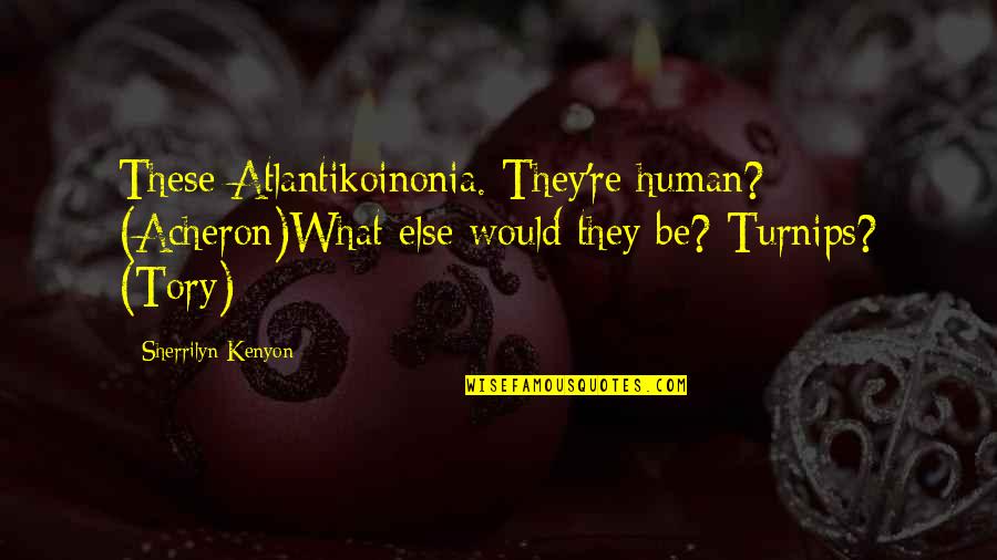 They Re Quotes By Sherrilyn Kenyon: These Atlantikoinonia. They're human? (Acheron)What else would they They Re Quotes By Sherrilyn Kenyon: These Atlantikoinonia. They're human? (Acheron)What else would they
