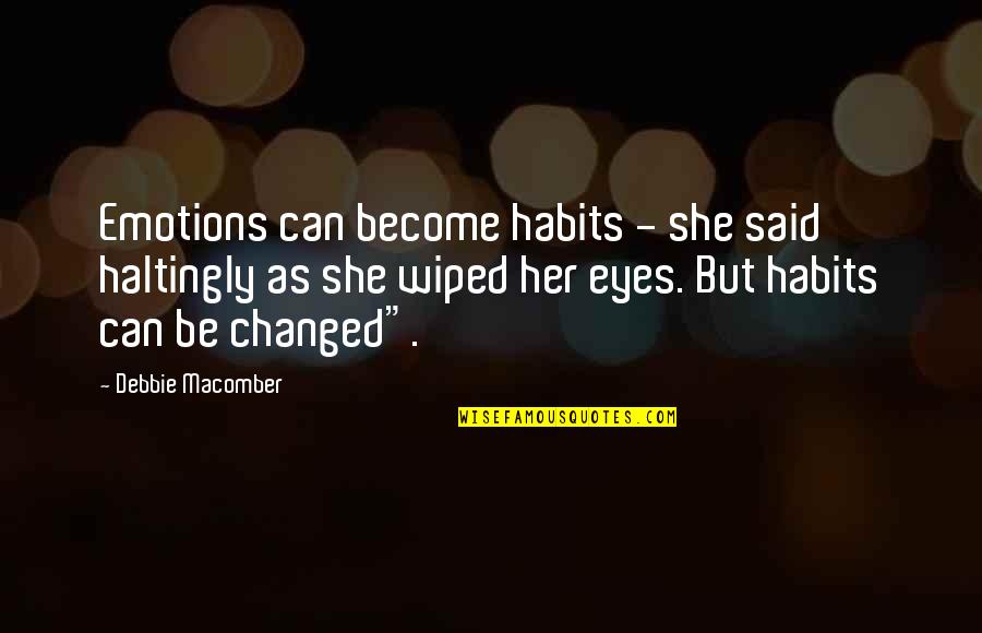 They Said I've Changed Quotes By Debbie Macomber: Emotions can become habits - she said haltingly They Said I've Changed Quotes By Debbie Macomber: Emotions can become habits - she said haltingly
