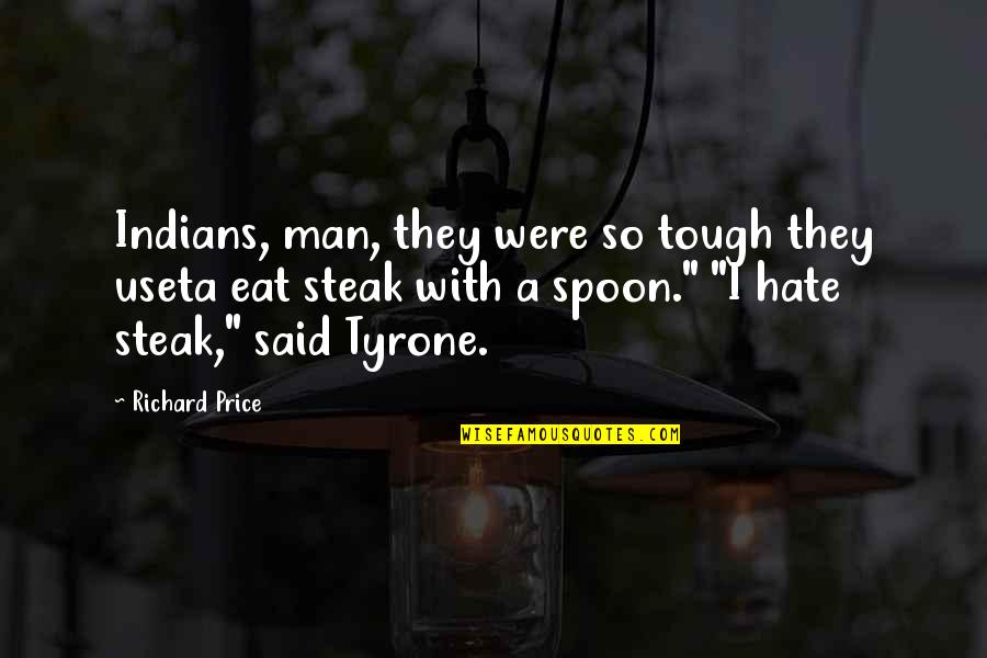 They Said So Quotes By Richard Price: Indians, man, they were so tough they useta