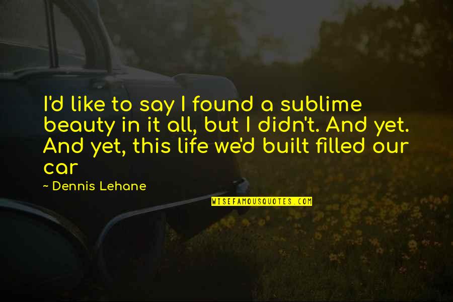 They Say Beauty Quotes By Dennis Lehane: I'd like to say I found a sublime