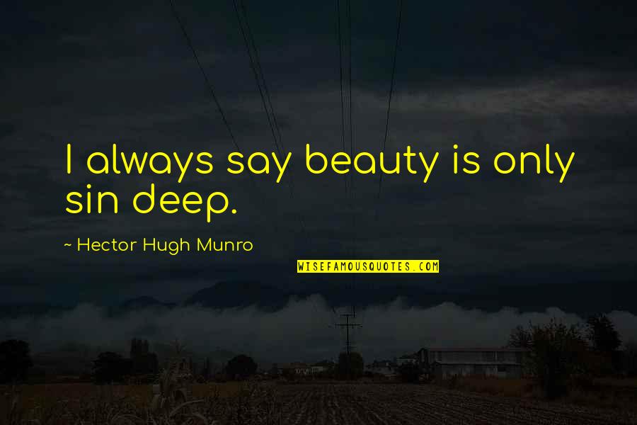 They Say Beauty Quotes By Hector Hugh Munro: I always say beauty is only sin deep.