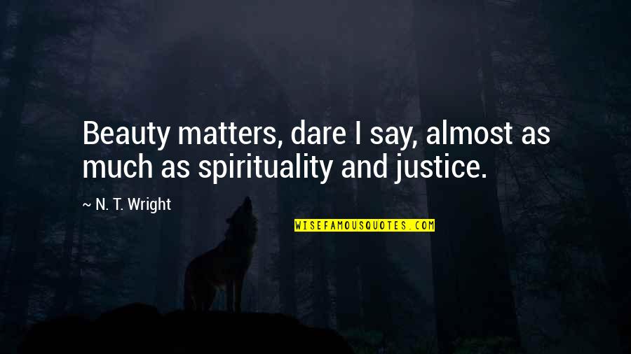 They Say Beauty Quotes By N. T. Wright: Beauty matters, dare I say, almost as much