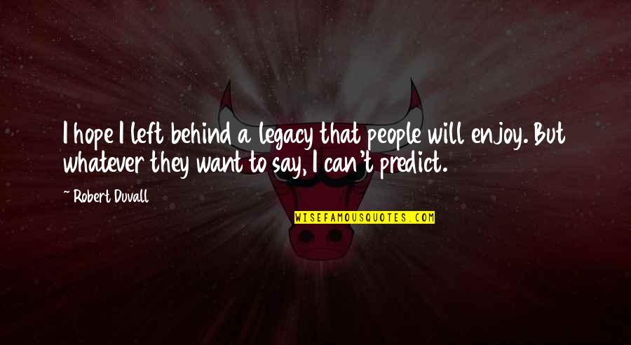 They Say I Can't Quotes By Robert Duvall: I hope I left behind a legacy that