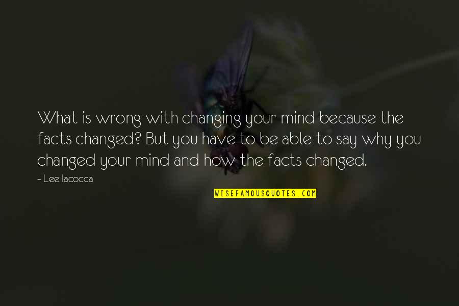 They Say I Have Changed Quotes By Lee Iacocca: What is wrong with changing your mind because