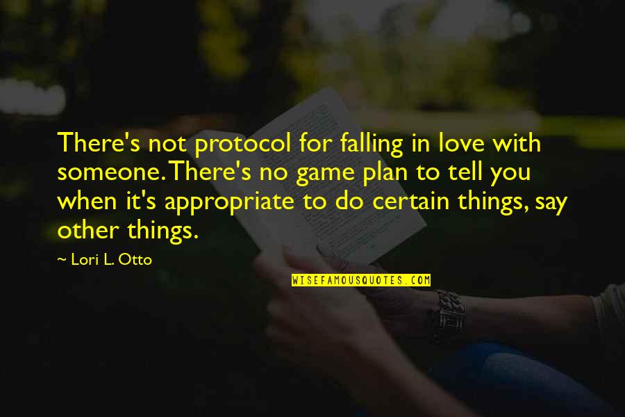 They Say If You Love Someone Quotes By Lori L. Otto: There's not protocol for falling in love with