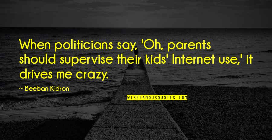 They Say I'm Crazy Quotes By Beeban Kidron: When politicians say, 'Oh, parents should supervise their