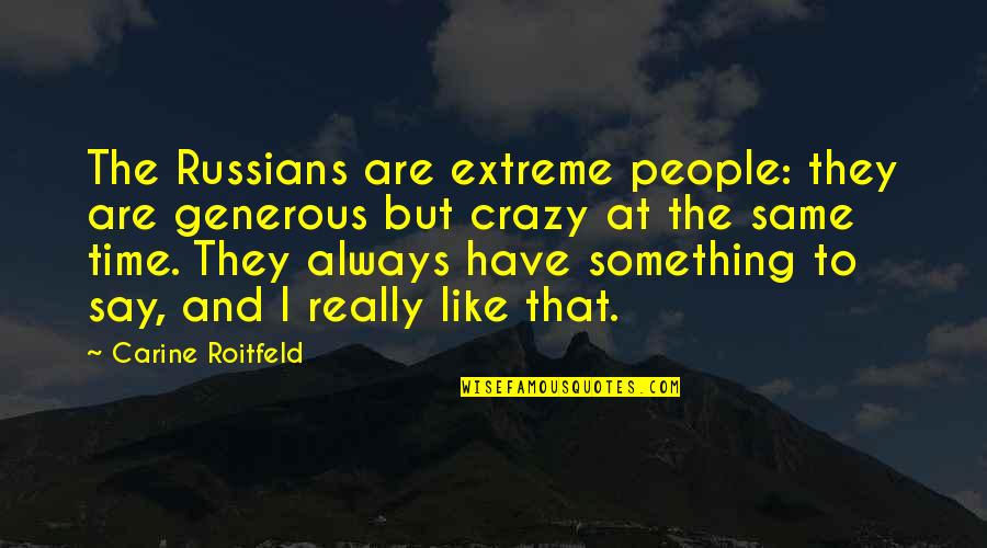 They Say I'm Crazy Quotes By Carine Roitfeld: The Russians are extreme people: they are generous