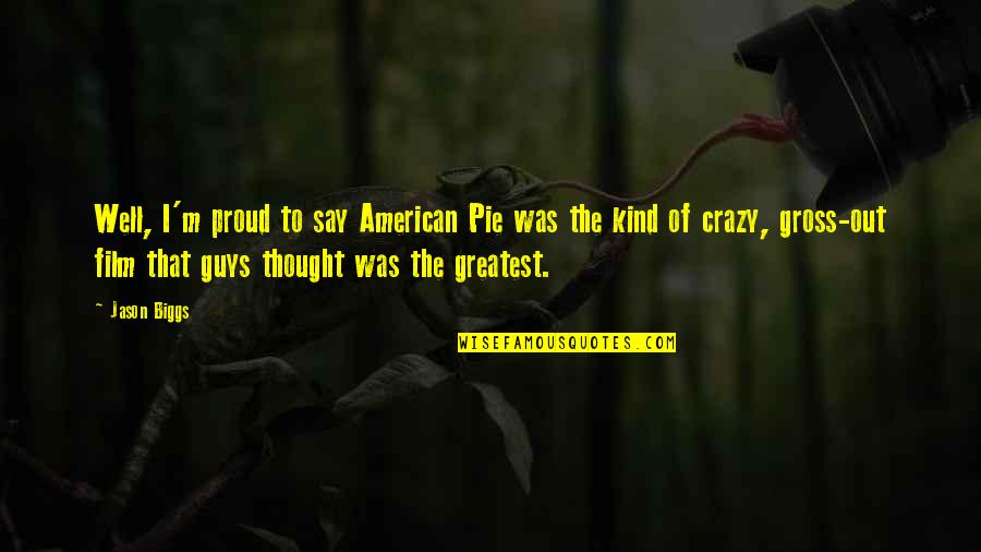 They Say I'm Crazy Quotes By Jason Biggs: Well, I'm proud to say American Pie was