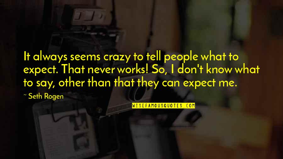 They Say I'm Crazy Quotes By Seth Rogen: It always seems crazy to tell people what