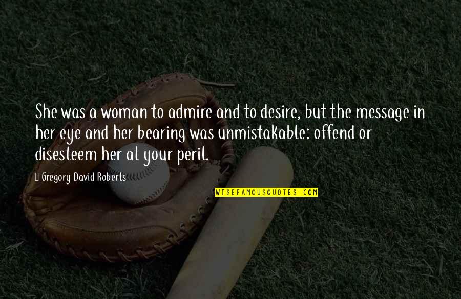 They Say It Gets Easier With Time Quotes By Gregory David Roberts: She was a woman to admire and to They Say It Gets Easier With Time Quotes By Gregory David Roberts: She was a woman to admire and to
