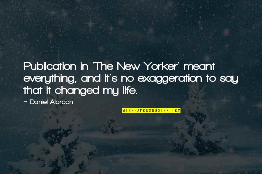 They Say I've Changed Quotes By Daniel Alarcon: Publication in 'The New Yorker' meant everything, and