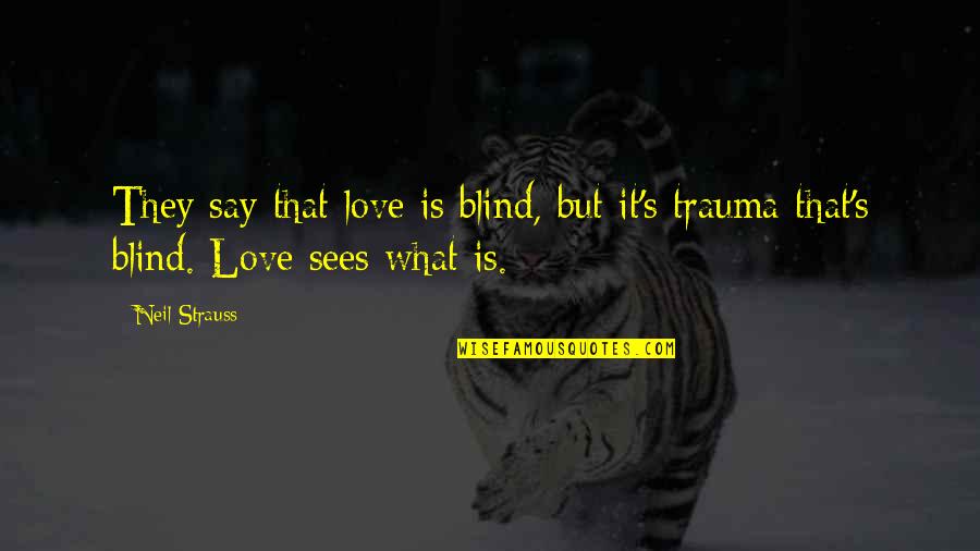 They Say Love Blind Quotes By Neil Strauss: They say that love is blind, but it's