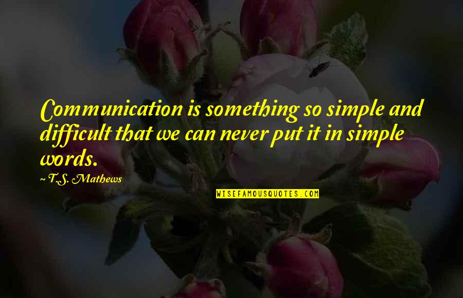 They Say Love Blind Quotes By T.S. Mathews: Communication is something so simple and difficult that