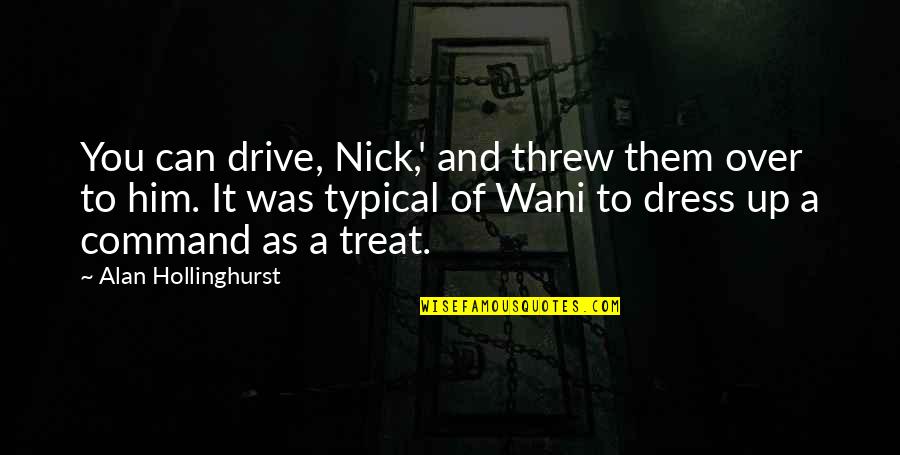 They Say Money Talks Quotes By Alan Hollinghurst: You can drive, Nick,' and threw them over