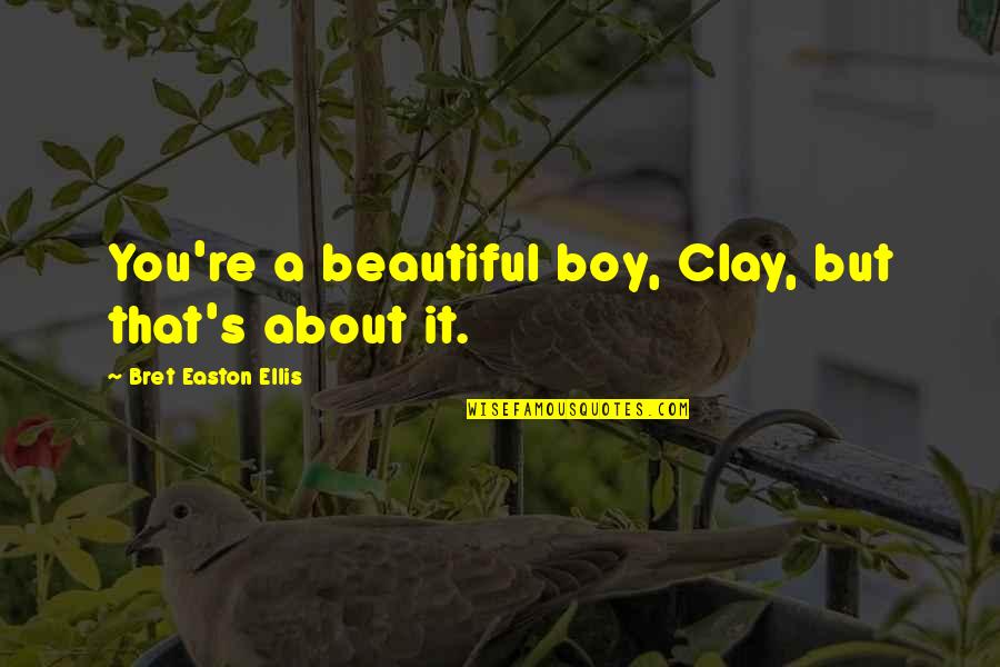 They Say Money Talks Quotes By Bret Easton Ellis: You're a beautiful boy, Clay, but that's about They Say Money Talks Quotes By Bret Easton Ellis: You're a beautiful boy, Clay, but that's about