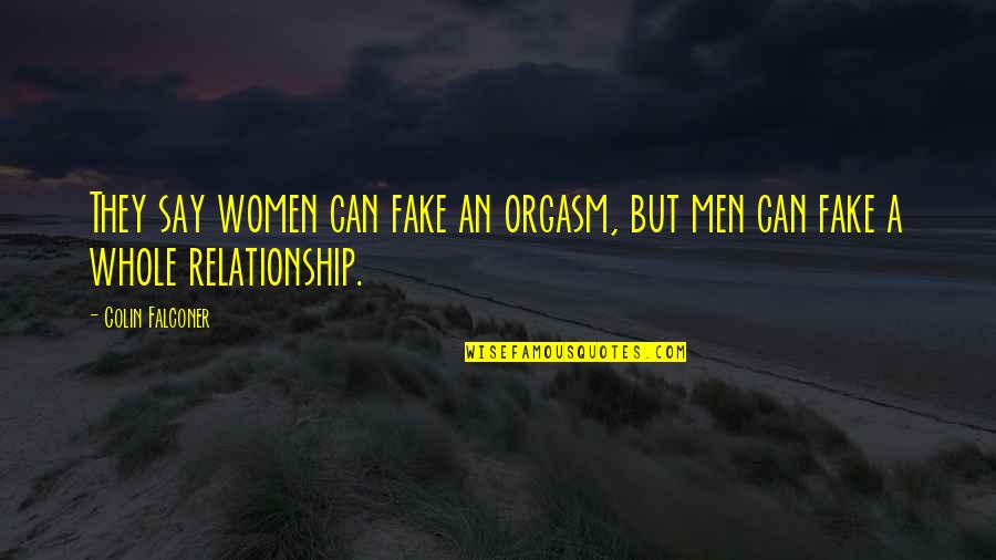 They Say Relationship Quotes By Colin Falconer: They say women can fake an orgasm, but