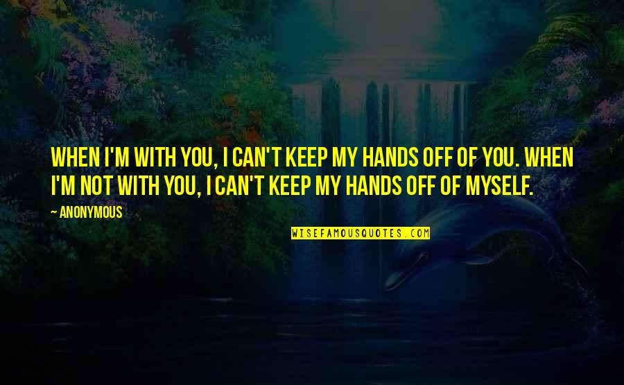 They Say Stig Quotes By Anonymous: When I'm with you, I can't keep my
