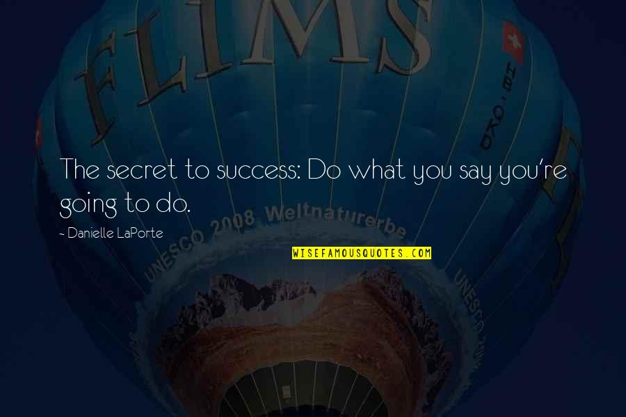 They Say Success Quotes By Danielle LaPorte: The secret to success: Do what you say