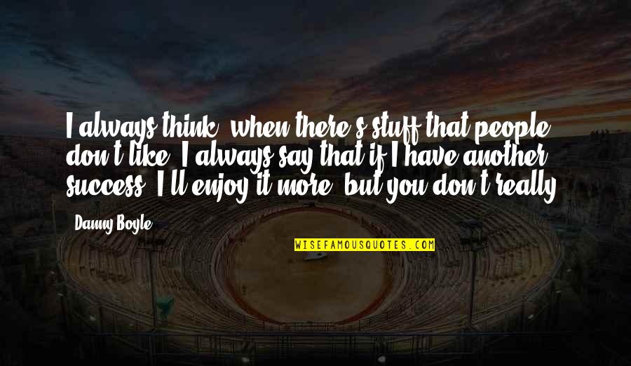 They Say Success Quotes By Danny Boyle: I always think, when there's stuff that people