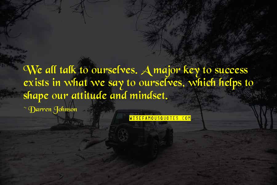 They Say Success Quotes By Darren Johnson: We all talk to ourselves. A major key