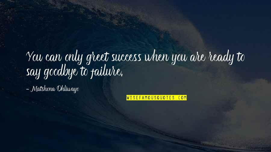 They Say Success Quotes By Matshona Dhliwayo: You can only greet success when you are