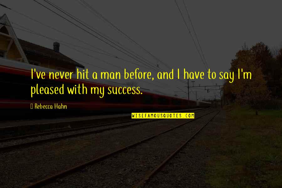 They Say Success Quotes By Rebecca Hahn: I've never hit a man before, and I