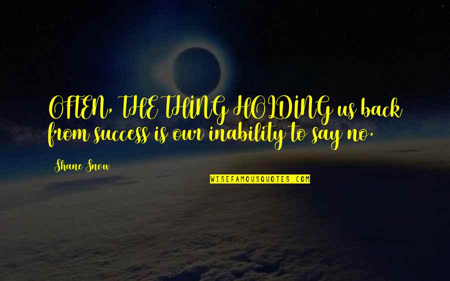 They Say Success Quotes By Shane Snow: OFTEN, THE THING HOLDING us back from success