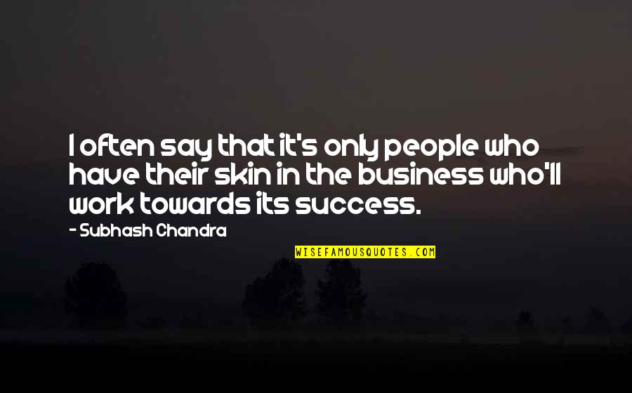 They Say Success Quotes By Subhash Chandra: I often say that it's only people who