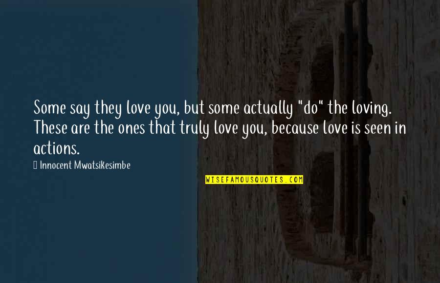 They Say That Love Quotes By Innocent Mwatsikesimbe: Some say they love you, but some actually