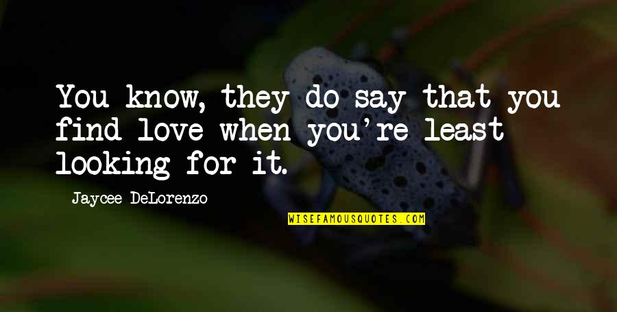 They Say That Love Quotes By Jaycee DeLorenzo: You know, they do say that you find