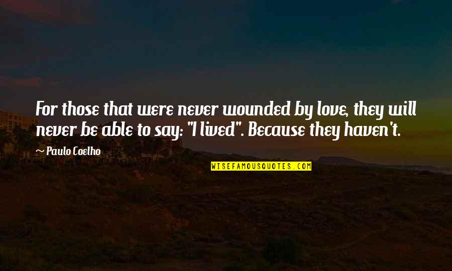 They Say That Love Quotes By Paulo Coelho: For those that were never wounded by love,