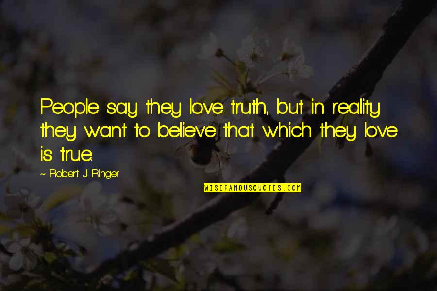 They Say That Love Quotes By Robert J. Ringer: People say they love truth, but in reality