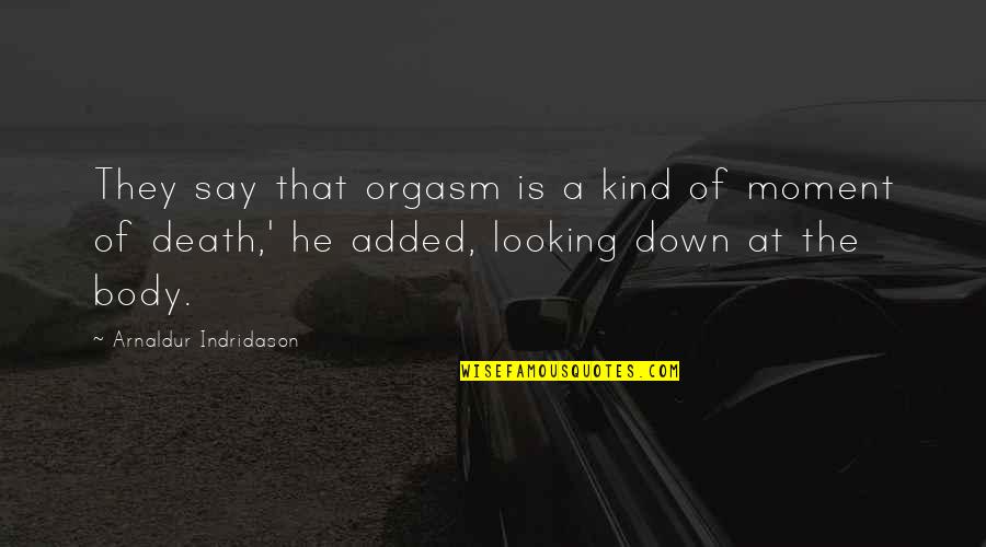 They Say That Quotes By Arnaldur Indridason: They say that orgasm is a kind of
