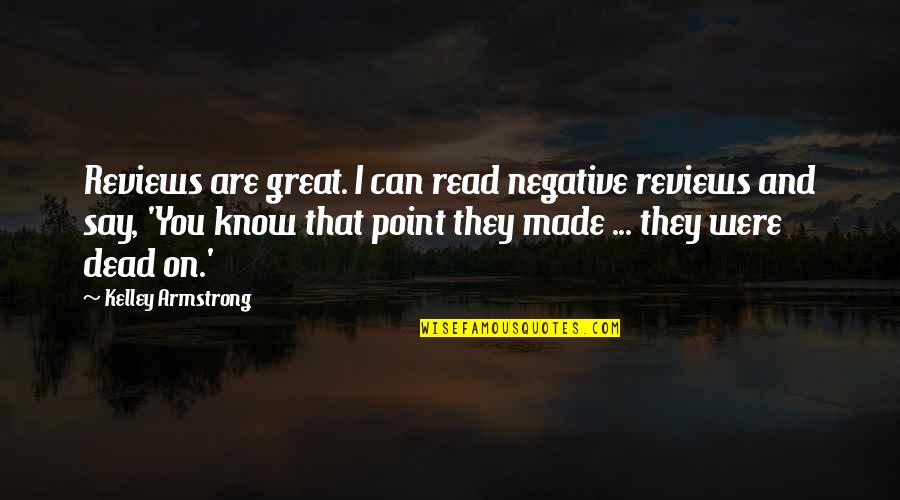 They Say That Quotes By Kelley Armstrong: Reviews are great. I can read negative reviews