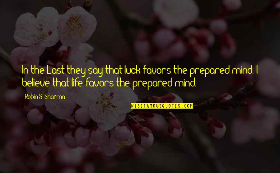 They Say That Quotes By Robin S. Sharma: In the East they say that luck favors