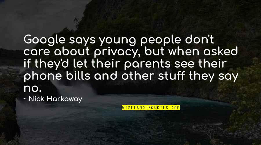 They Say They Care Quotes By Nick Harkaway: Google says young people don't care about privacy,