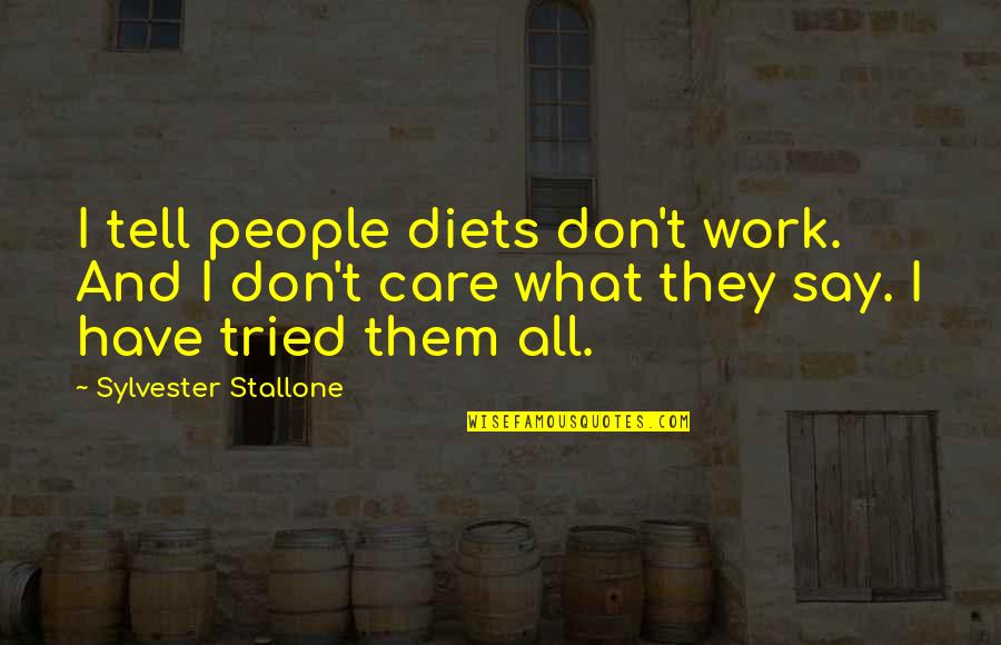 They Say They Care Quotes By Sylvester Stallone: I tell people diets don't work. And I