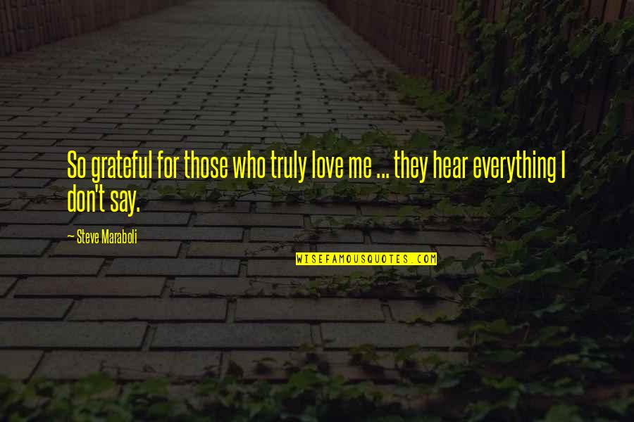They Say They Love Me Quotes By Steve Maraboli: So grateful for those who truly love me