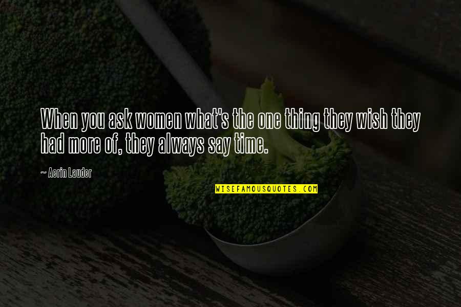 They Say Time Quotes By Aerin Lauder: When you ask women what's the one thing