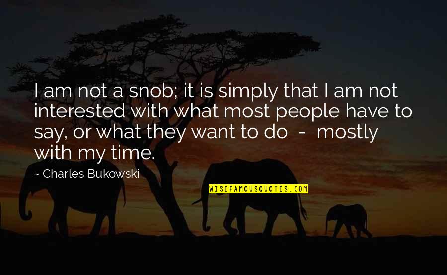 They Say Time Quotes By Charles Bukowski: I am not a snob; it is simply They Say Time Quotes By Charles Bukowski: I am not a snob; it is simply