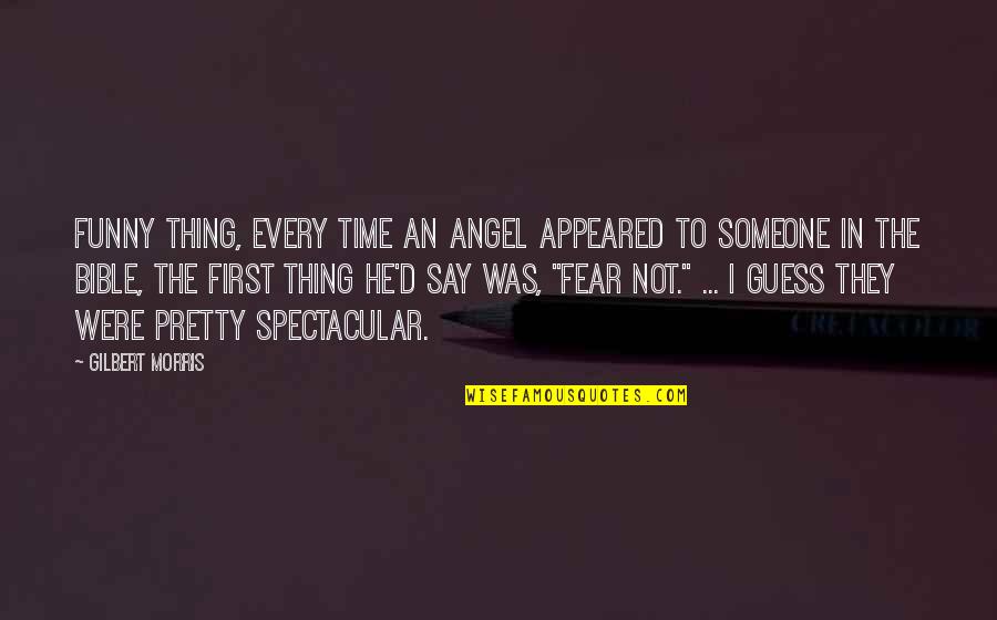 They Say Time Quotes By Gilbert Morris: Funny thing, every time an angel appeared to They Say Time Quotes By Gilbert Morris: Funny thing, every time an angel appeared to