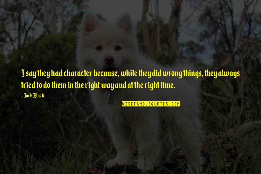 They Say Time Quotes By Jack Black: I say they had character because, while they They Say Time Quotes By Jack Black: I say they had character because, while they
