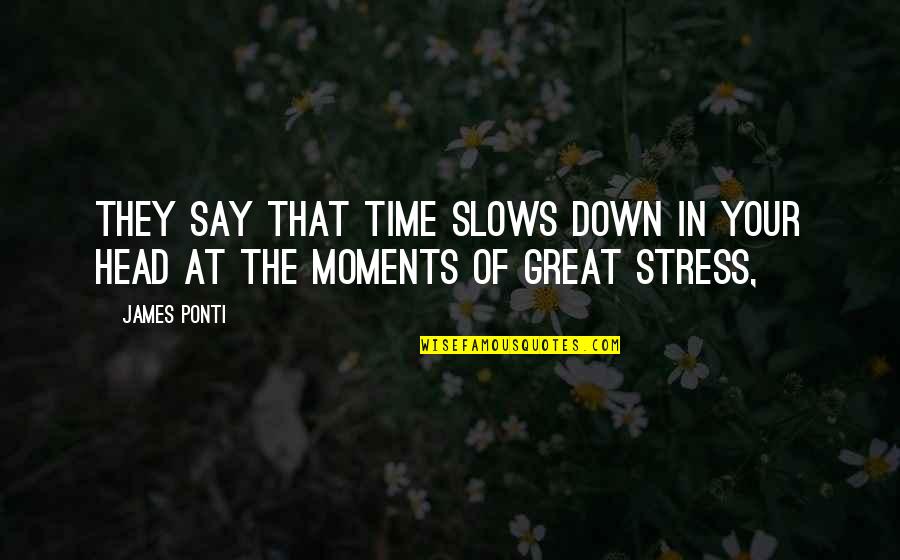 They Say Time Quotes By James Ponti: They say that time slows down in your