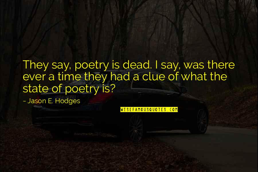 They Say Time Quotes By Jason E. Hodges: They say, poetry is dead. I say, was They Say Time Quotes By Jason E. Hodges: They say, poetry is dead. I say, was