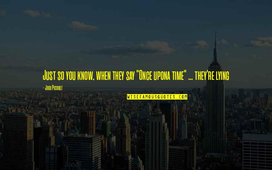 They Say Time Quotes By Jodi Picoult: Just so you know, when they say "Once