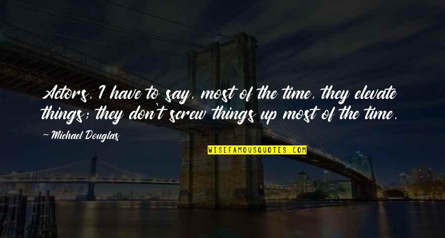 They Say Time Quotes By Michael Douglas: Actors, I have to say, most of the They Say Time Quotes By Michael Douglas: Actors, I have to say, most of the